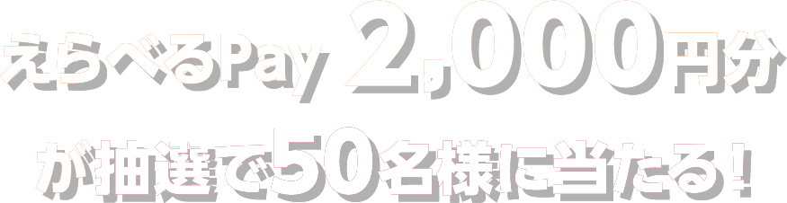 えらべるPay 2,000円分が50名様に抽選で当たる!